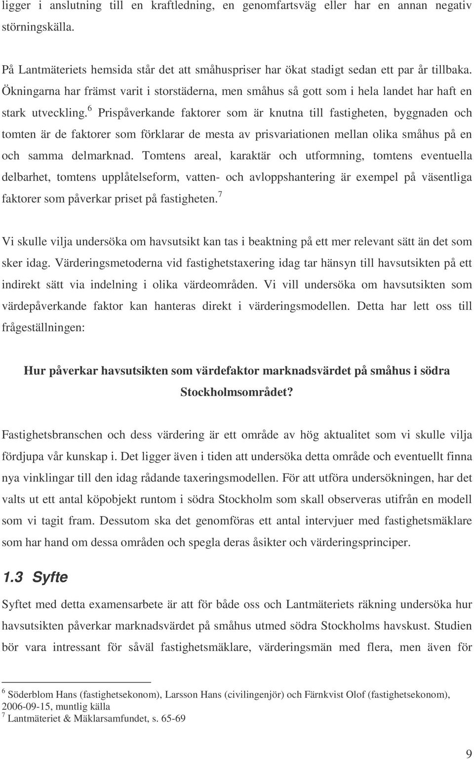 6 Prispåverkande faktorer som är knutna till fastigheten, byggnaden och tomten är de faktorer som förklarar de mesta av prisvariationen mellan olika småhus på en och samma delmarknad.