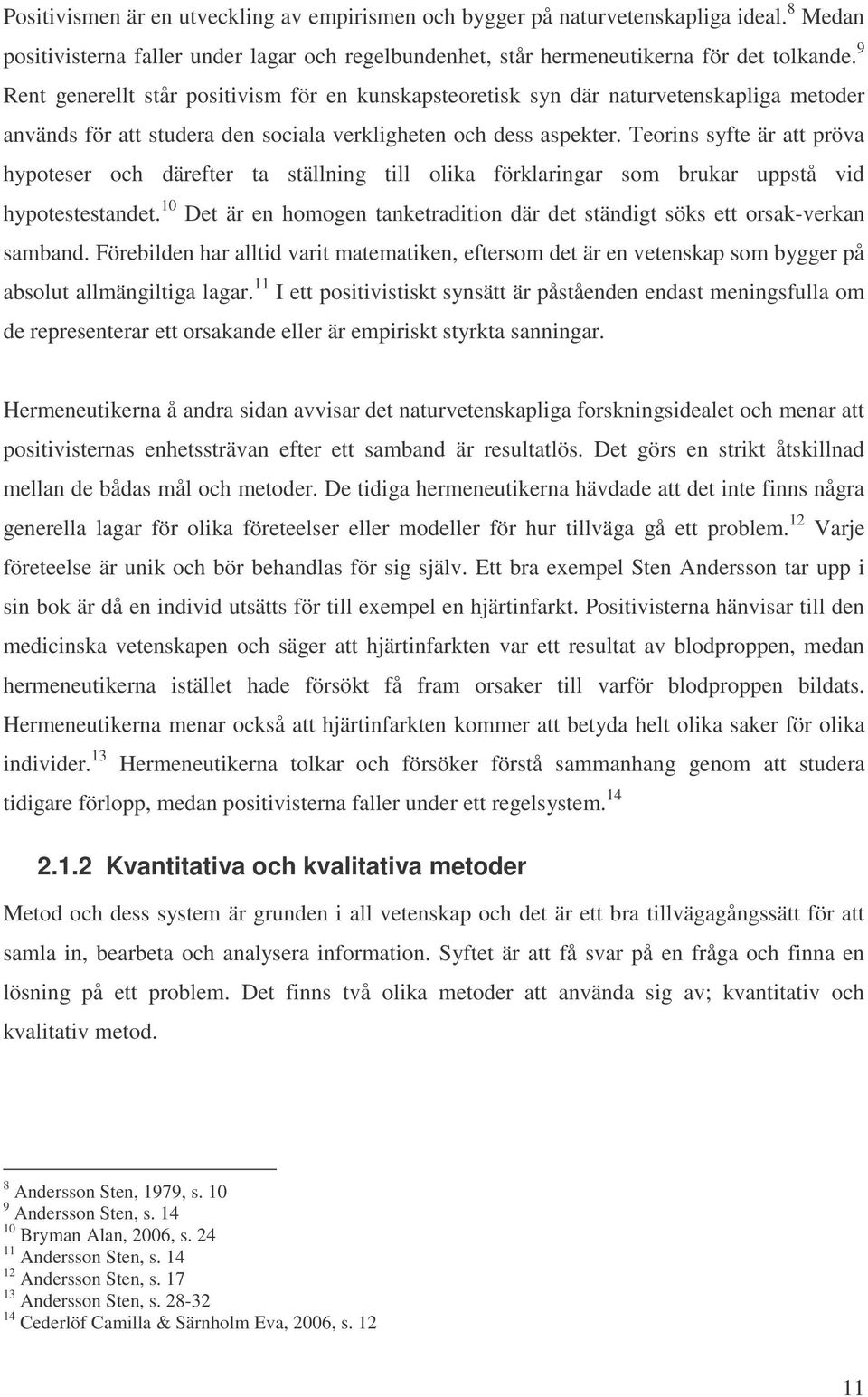 Teorins syfte är att pröva hypoteser och därefter ta ställning till olika förklaringar som brukar uppstå vid hypotestestandet.