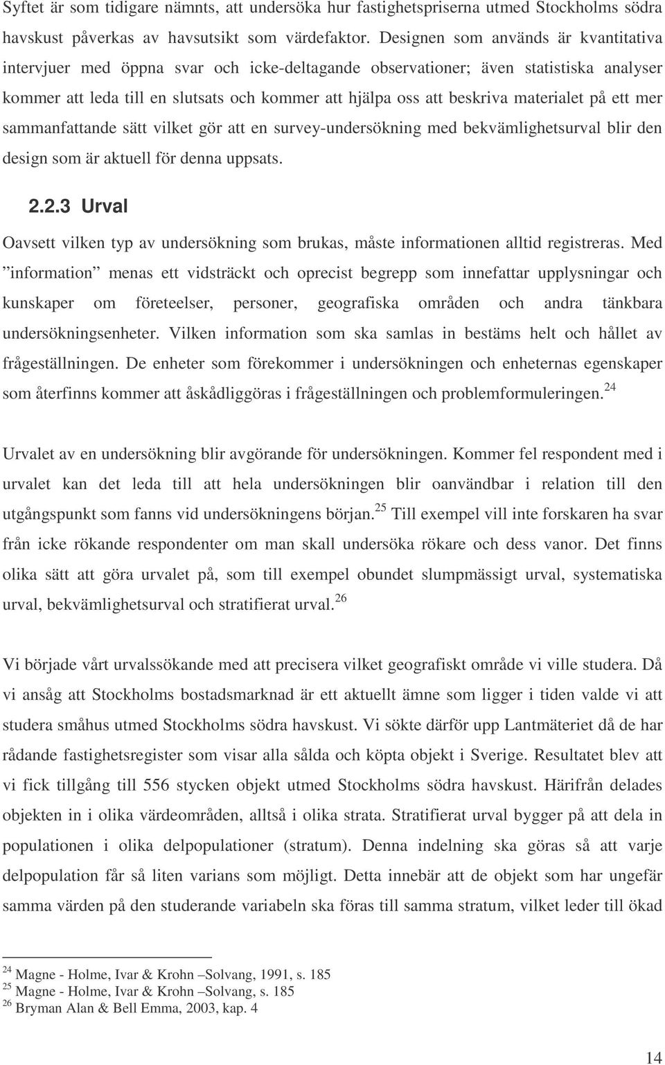 materialet på ett mer sammanfattande sätt vilket gör att en survey-undersökning med bekvämlighetsurval blir den design som är aktuell för denna uppsats. 2.