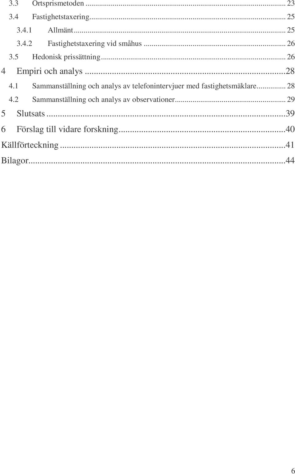 1 Sammanställning och analys av telefonintervjuer med fastighetsmäklare... 28 4.