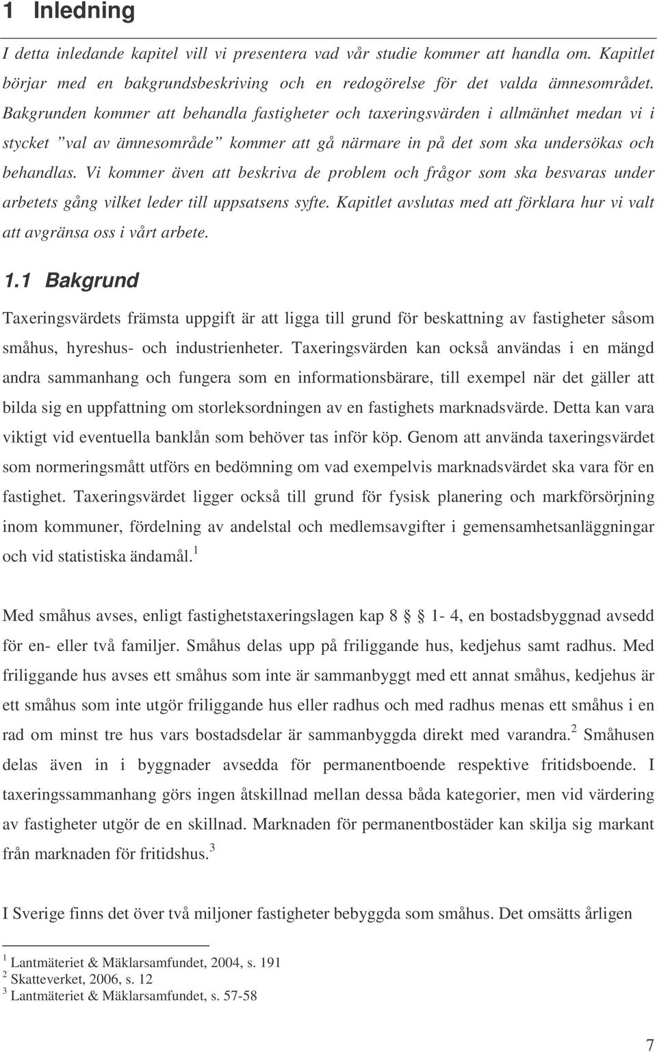 Vi kommer även att beskriva de problem och frågor som ska besvaras under arbetets gång vilket leder till uppsatsens syfte.