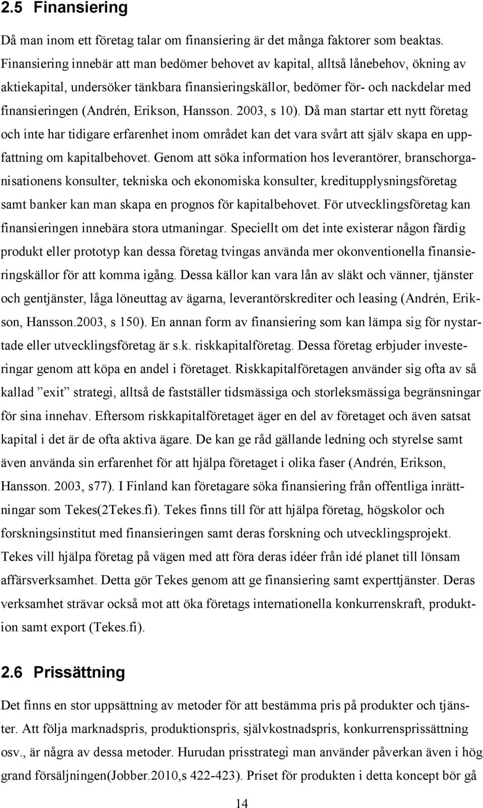 Erikson, Hansson. 2003, s 10). Då man startar ett nytt företag och inte har tidigare erfarenhet inom området kan det vara svårt att själv skapa en uppfattning om kapitalbehovet.