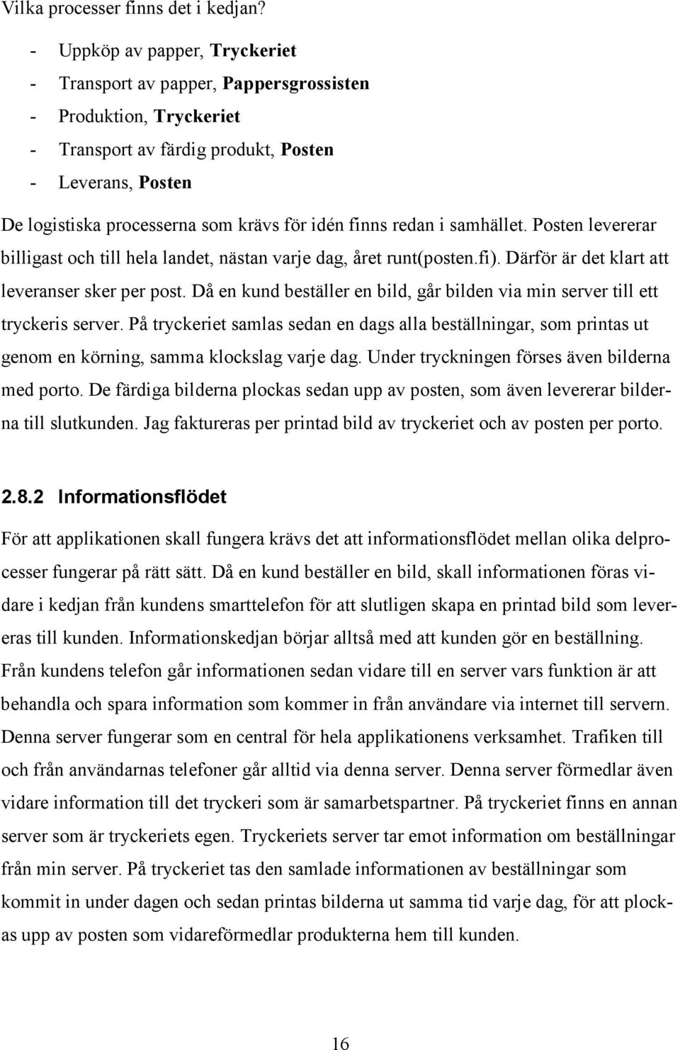 finns redan i samhället. Posten levererar billigast och till hela landet, nästan varje dag, året runt(posten.fi). Därför är det klart att leveranser sker per post.