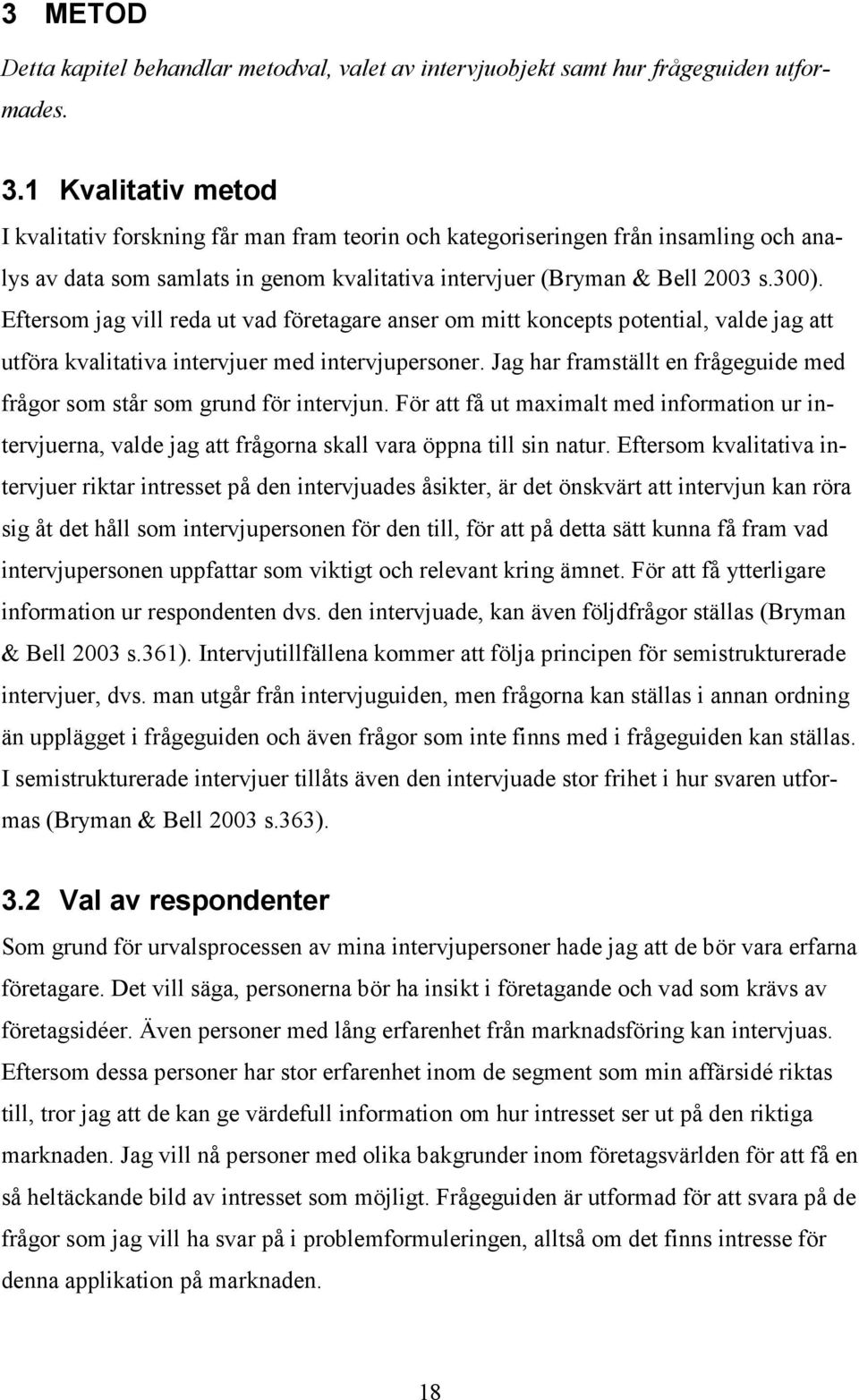 Eftersom jag vill reda ut vad företagare anser om mitt koncepts potential, valde jag att utföra kvalitativa intervjuer med intervjupersoner.