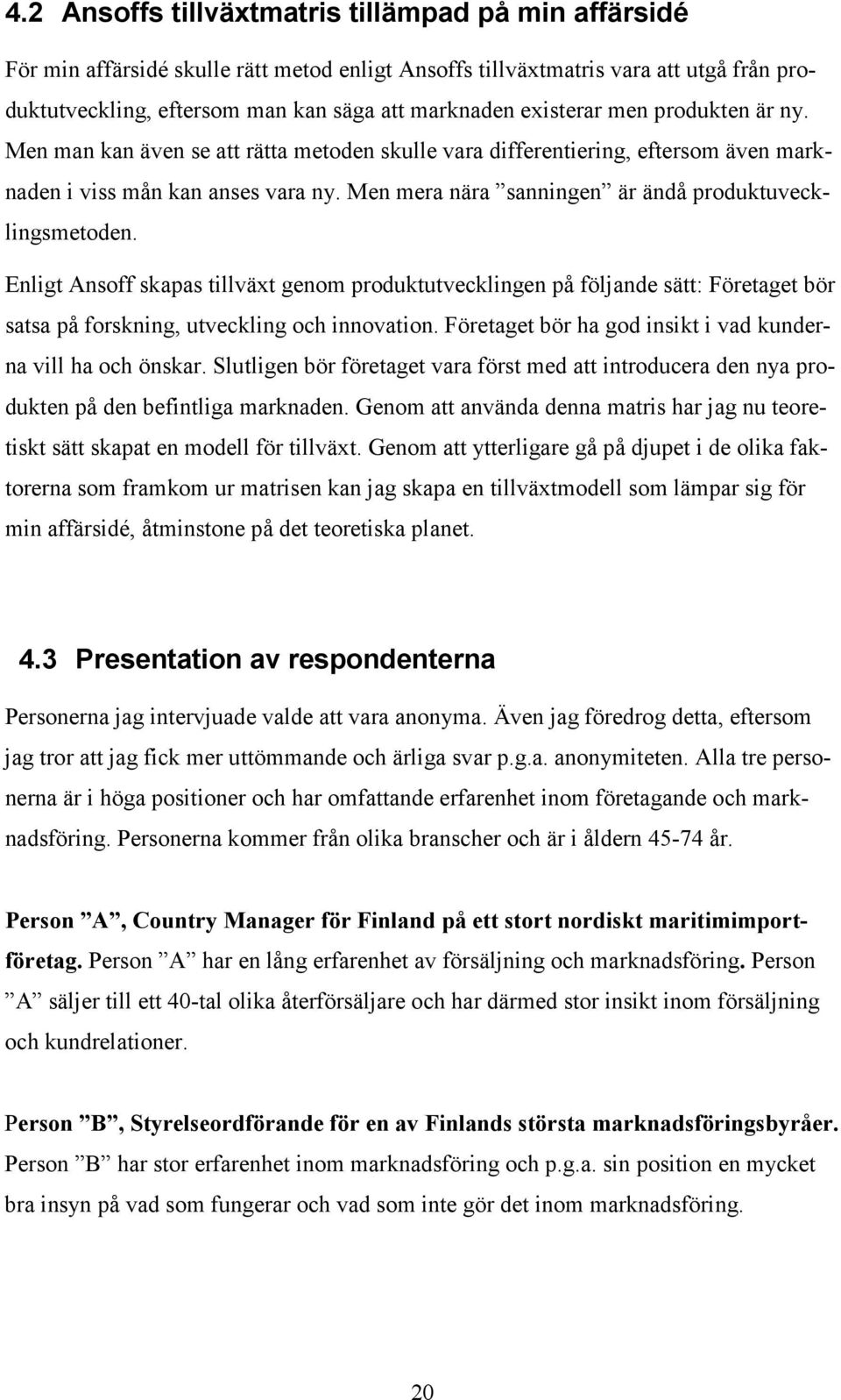 Men mera nära sanningen är ändå produktuvecklingsmetoden. Enligt Ansoff skapas tillväxt genom produktutvecklingen på följande sätt: Företaget bör satsa på forskning, utveckling och innovation.