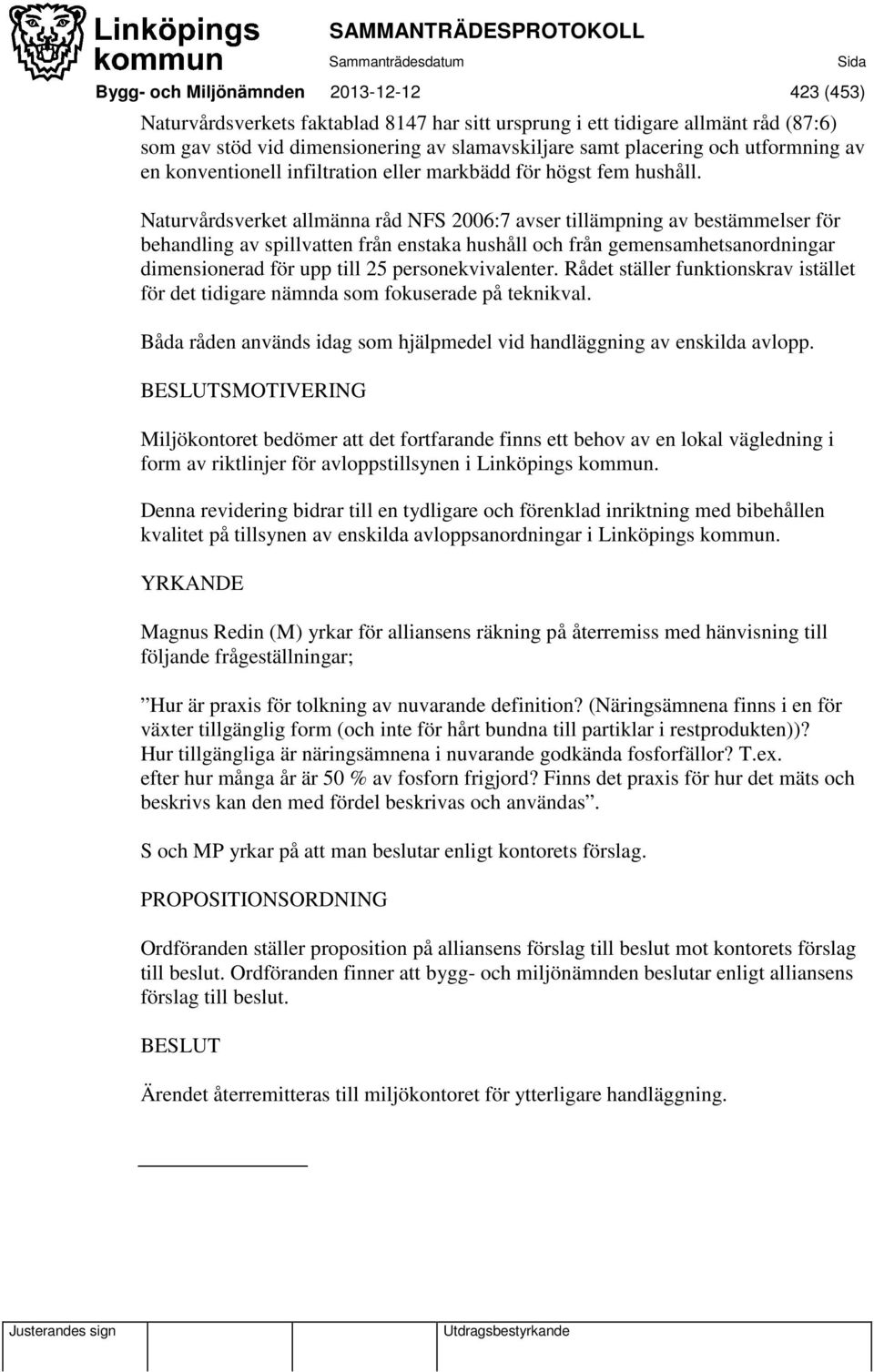 Naturvårdsverket allmänna råd NFS 2006:7 avser tillämpning av bestämmelser för behandling av spillvatten från enstaka hushåll och från gemensamhetsanordningar dimensionerad för upp till 25