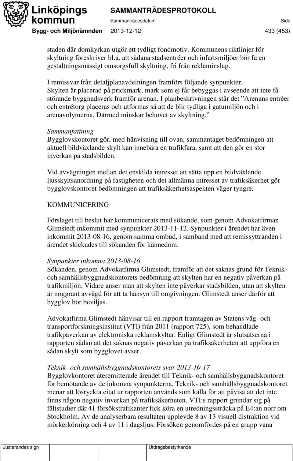 I planbeskrivningen står det Arenans entréer och entrétorg placeras och utformas så att de blir tydliga i gatumiljön och i arenavolymerna. Därmed minskar behovet av skyltning.