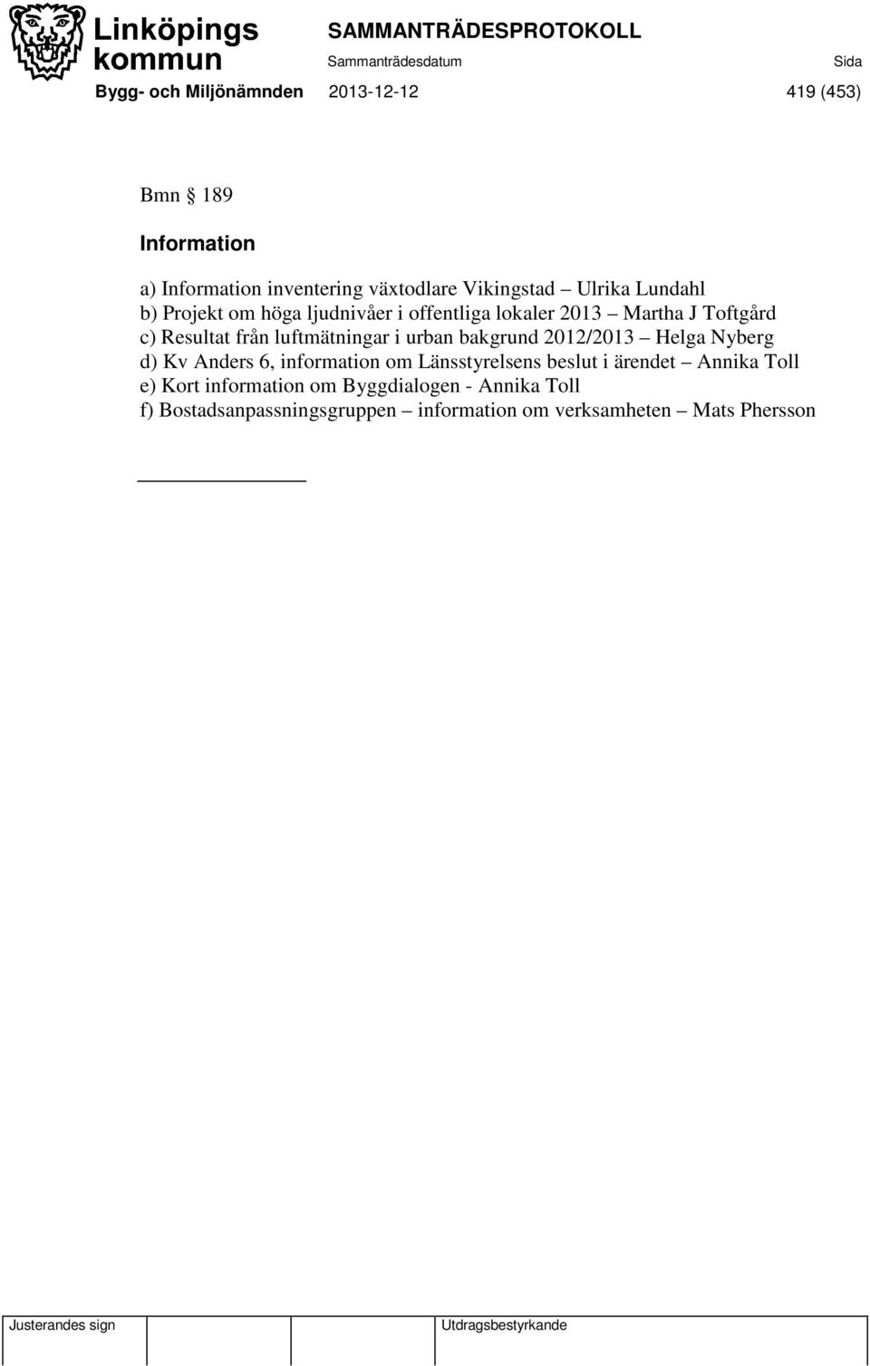 luftmätningar i urban bakgrund 2012/2013 Helga Nyberg d) Kv Anders 6, information om Länsstyrelsens beslut i ärendet