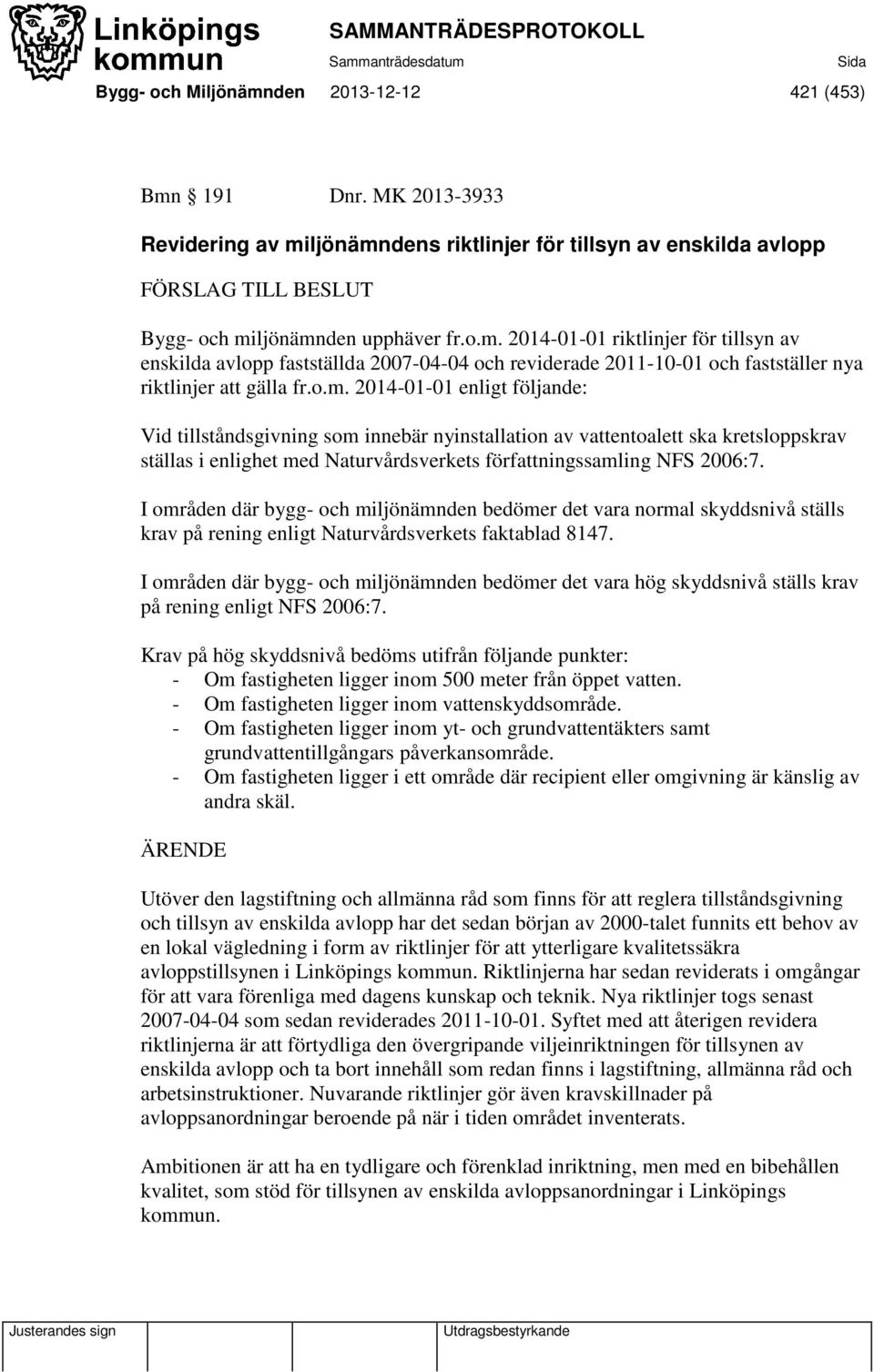 I områden där bygg- och miljönämnden bedömer det vara normal skyddsnivå ställs krav på rening enligt Naturvårdsverkets faktablad 8147.