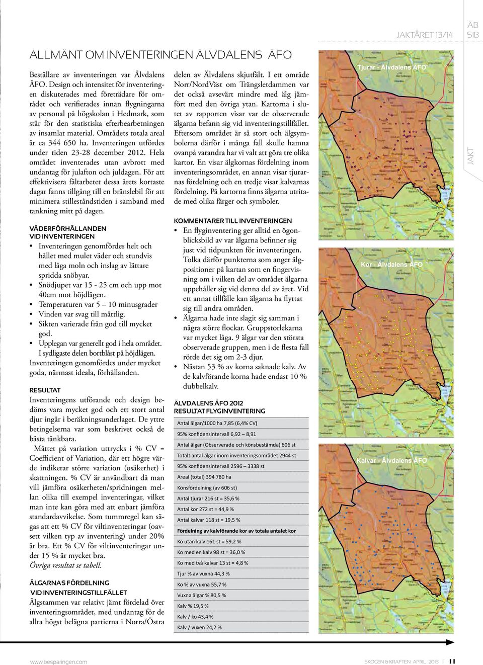 efterbearbetningen av insamlat material. Områdets totala areal är ca 344 650 ha. Inventeringen utfördes under tiden 23-28 december 2012.
