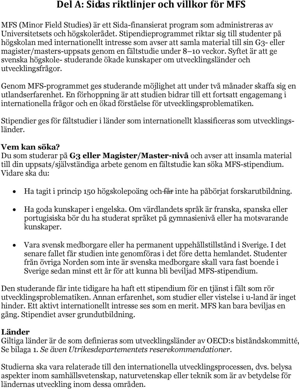 Syftet är att ge svenska högskole- studerande ökade kunskaper om utvecklingsländer och utvecklingsfrågor.