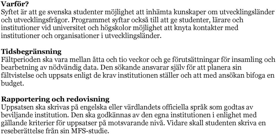 Tidsbegränsning Fältperioden ska vara mellan åtta och tio veckor och ge förutsättningar för insamling och bearbetning av nödvändig data.