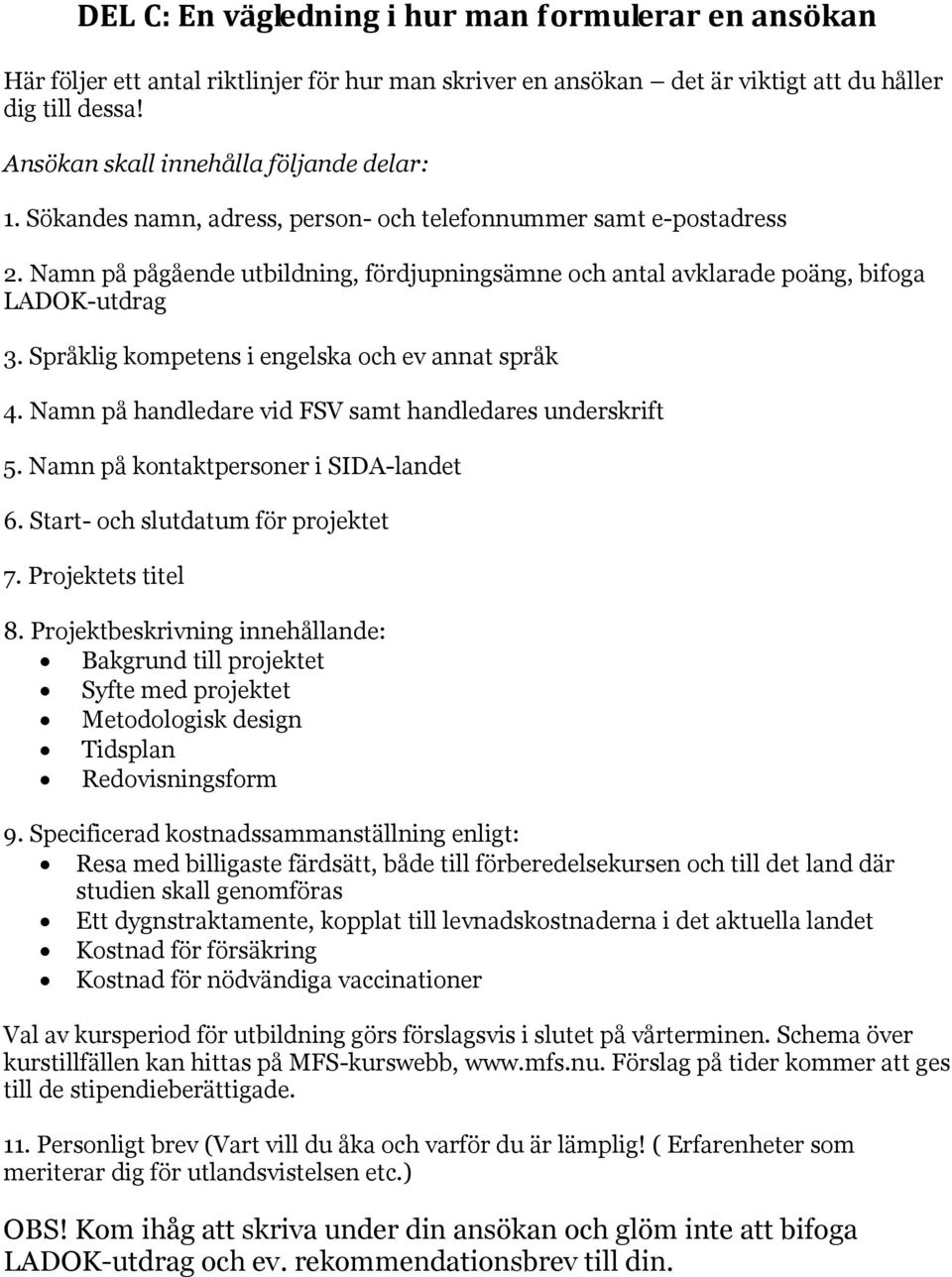 Namn på pågående utbildning, fördjupningsämne och antal avklarade poäng, bifoga LADOK-utdrag 3. Språklig kompetens i engelska och ev annat språk 4.