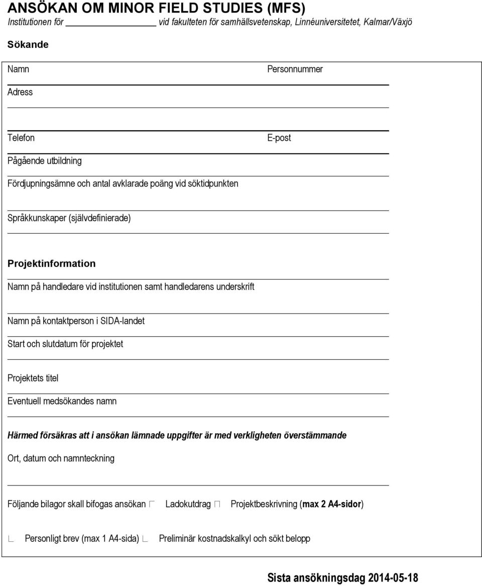 kontaktperson i SIDA-landet Start och slutdatum för projektet Projektets titel Eventuell medsökandes namn Härmed försäkras att i ansökan lämnade uppgifter är med verkligheten överstämmande Ort,