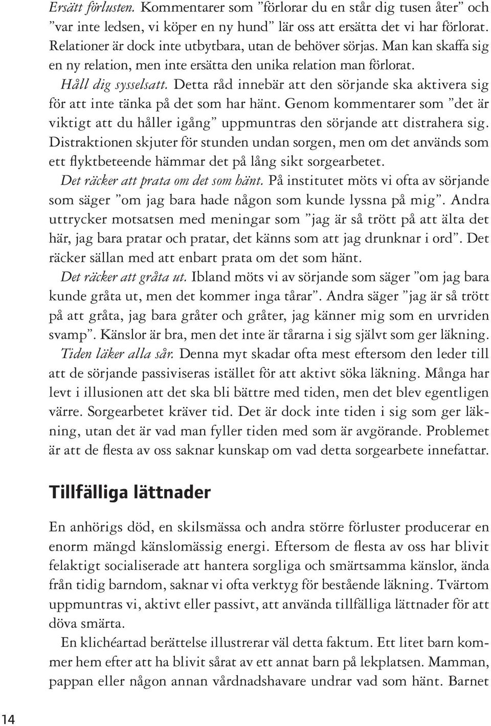 Detta råd innebär att den sörjande ska aktivera sig för att inte tänka på det som har hänt. Genom kommentarer som det är viktigt att du håller igång uppmuntras den sörjande att distrahera sig.