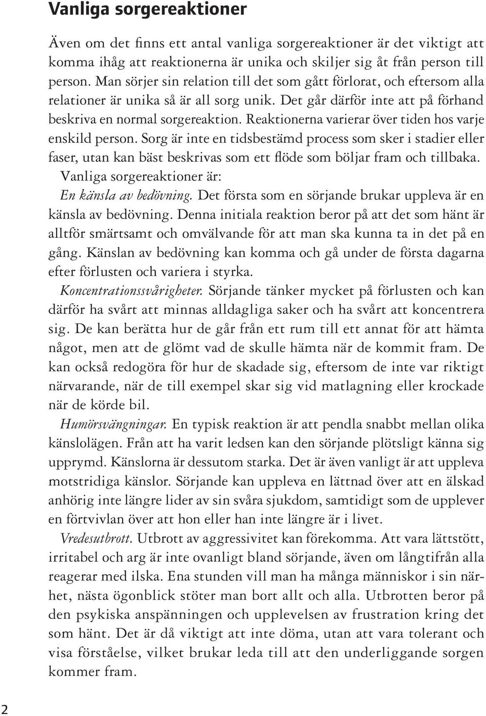 Reaktionerna varierar över tiden hos varje enskild person. Sorg är inte en tidsbestämd process som sker i stadier eller faser, utan kan bäst beskrivas som ett flöde som böljar fram och tillbaka.