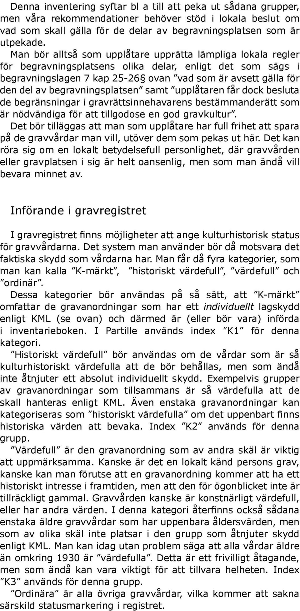 begravningsplatsen samt upplåtaren får dock besluta de begränsningar i gravrättsinnehavarens bestämmanderätt som är nödvändiga för att tillgodose en god gravkultur.