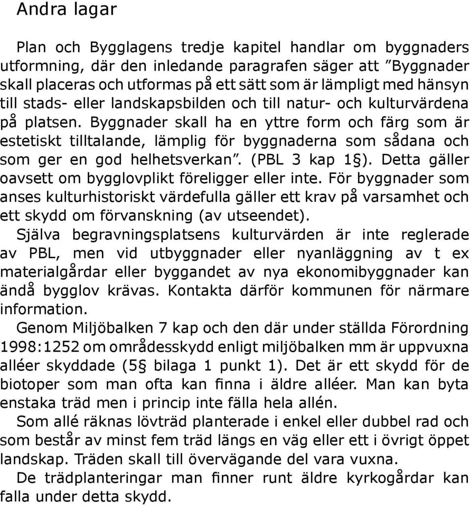 Byggnader skall ha en yttre form och färg som är estetiskt tilltalande, lämplig för byggnaderna som sådana och som ger en god helhetsverkan. (PBL 3 kap 1 ).