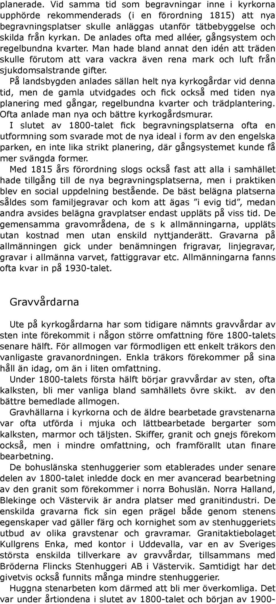 På landsbygden anlades sällan helt nya kyrkogårdar vid denna tid, men de gamla utvidgades och fick också med tiden nya planering med gångar, regelbundna kvarter och trädplantering.