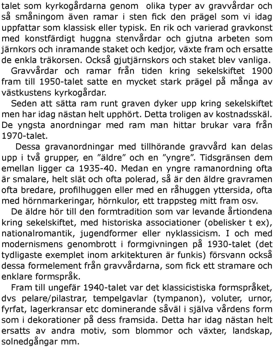 Också gjutjärnskors och staket blev vanliga. Gravvårdar och ramar från tiden kring sekelskiftet 1900 fram till 1950-talet satte en mycket stark prägel på många av västkustens kyrkogårdar.