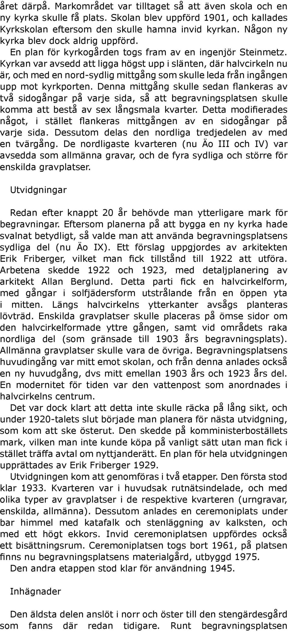 Kyrkan var avsedd att ligga högst upp i slänten, där halvcirkeln nu är, och med en nord-sydlig mittgång som skulle leda från ingången upp mot kyrkporten.