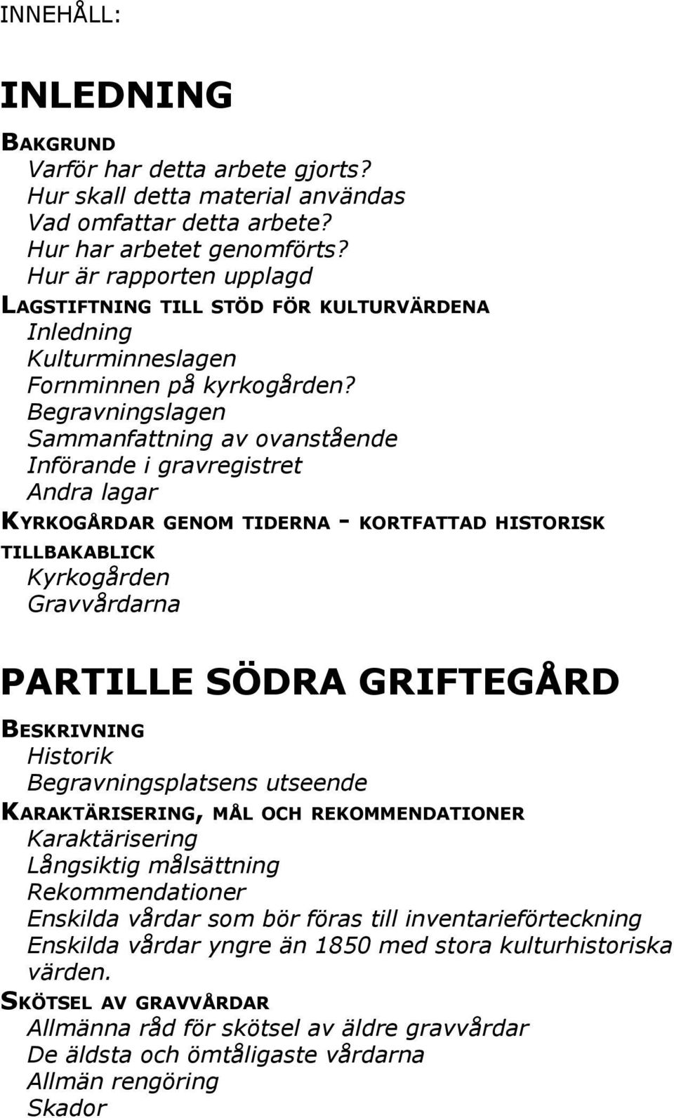 Begravningslagen Sammanfattning av ovanstående Införande i gravregistret Andra lagar KYRKOGÅRDAR GENOM TIDERNA - KORTFATTAD HISTORISK TILLBAKABLICK Kyrkogården Gravvårdarna PARTILLE SÖDRA GRIFTEGÅRD