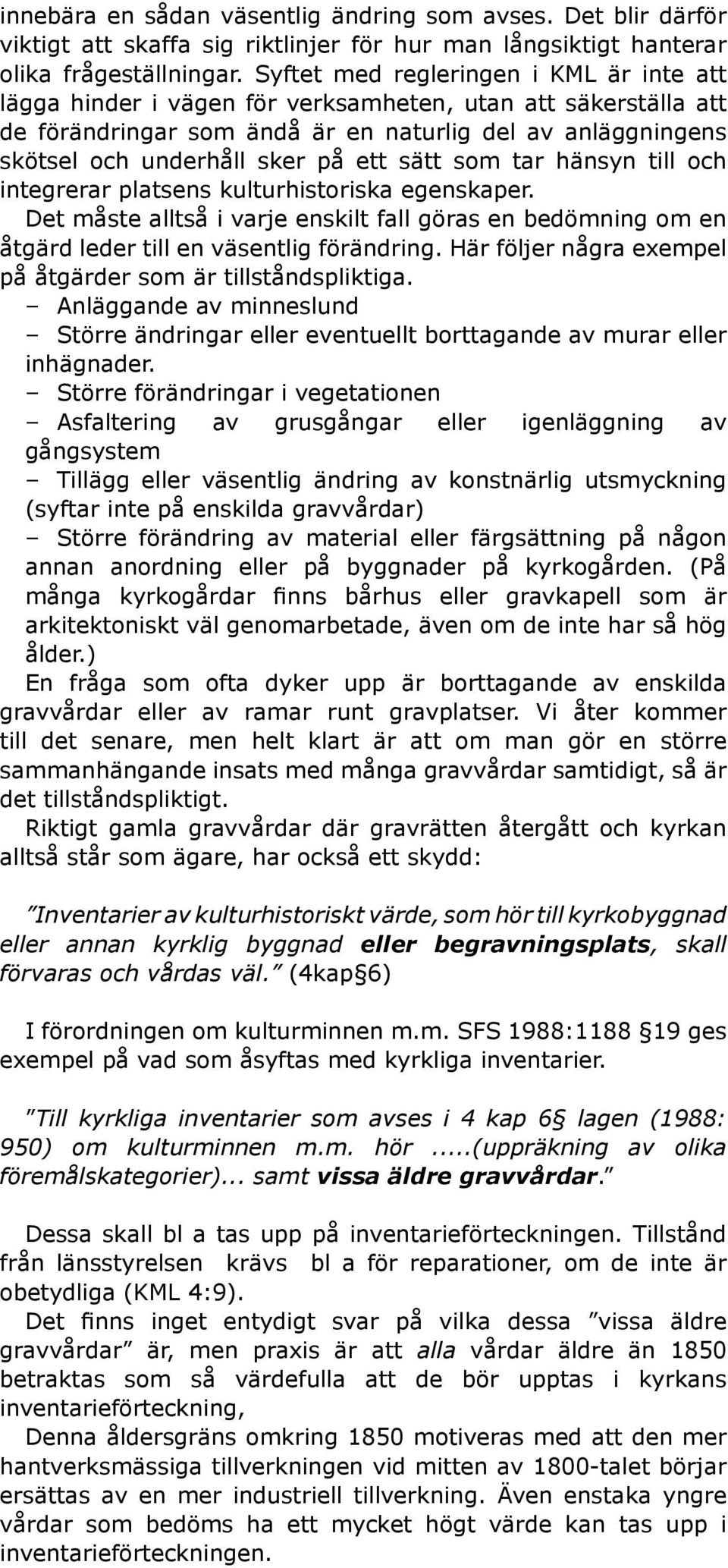 sätt som tar hänsyn till och integrerar platsens kulturhistoriska egenskaper. Det måste alltså i varje enskilt fall göras en bedömning om en åtgärd leder till en väsentlig förändring.