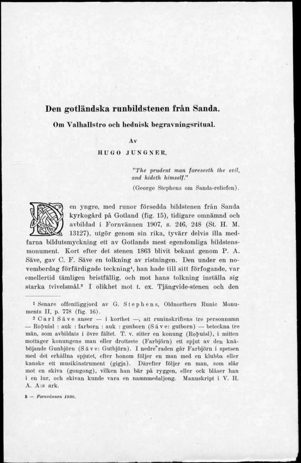 13127), utgör genom sin rika, tyvärr delvis illa medfarna bildutsmyckning ett av Gotlands mest egendomliga bildstensmonument. Kort efter det stenen 1863 blivit bekant genom P. A. Säve, gav C. F.