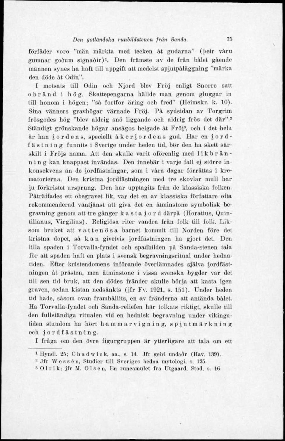 Skattepengarna hällde man genom gluggar in till honom i högen; "så fortfor äring och fred" (Heimskr. k. 10). Sina vänners gravhögar värnade Fröj.