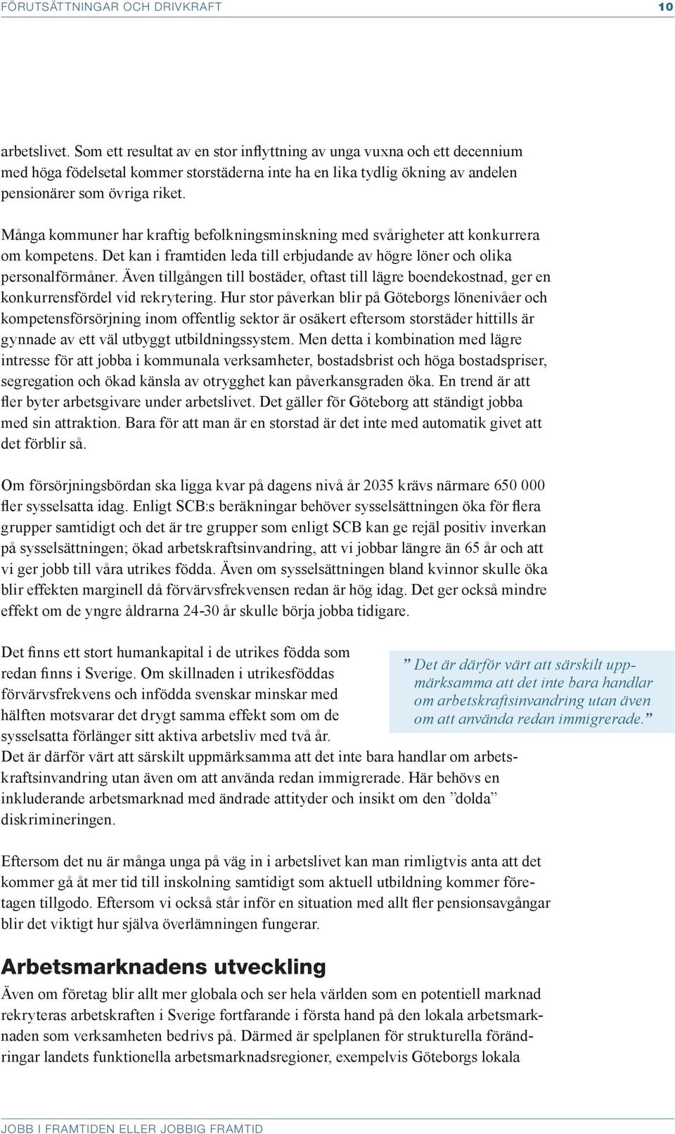 Många kommuner har kraftig befolkningsminskning med svårigheter att konkurrera om kompetens. Det kan i framtiden leda till erbjudande av högre löner och olika personalförmåner.