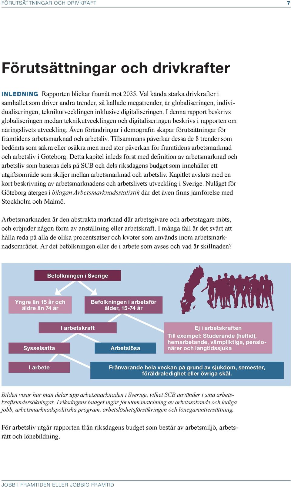 I denna rapport beskrivs globaliseringen medan teknikutvecklingen och digitaliseringen beskrivs i rapporten om näringslivets utveckling.