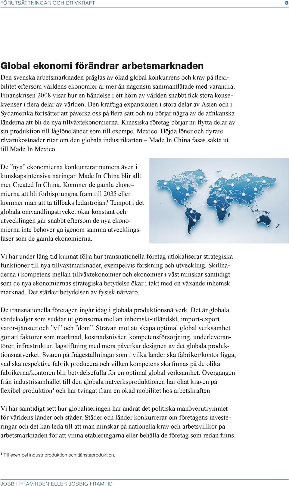 Den kraftiga expansionen i stora delar av Asien och i Sydamerika fortsätter att påverka oss på flera sätt och nu börjar några av de afrikanska länderna att bli de nya tillväxtekonomierna.