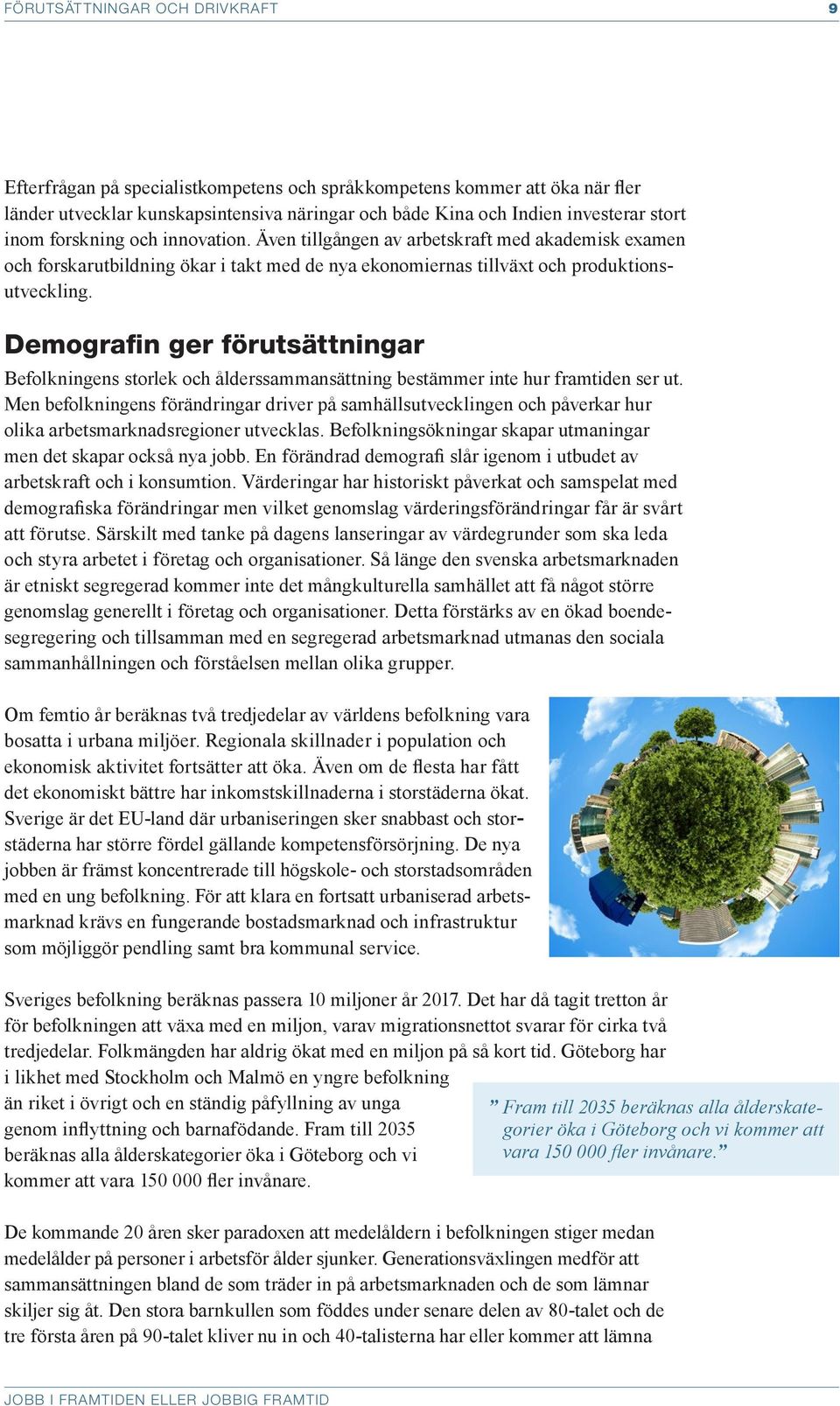 Demografin ger förutsättningar Befolkningens storlek och ålders sammansättning bestämmer inte hur framtiden ser ut.