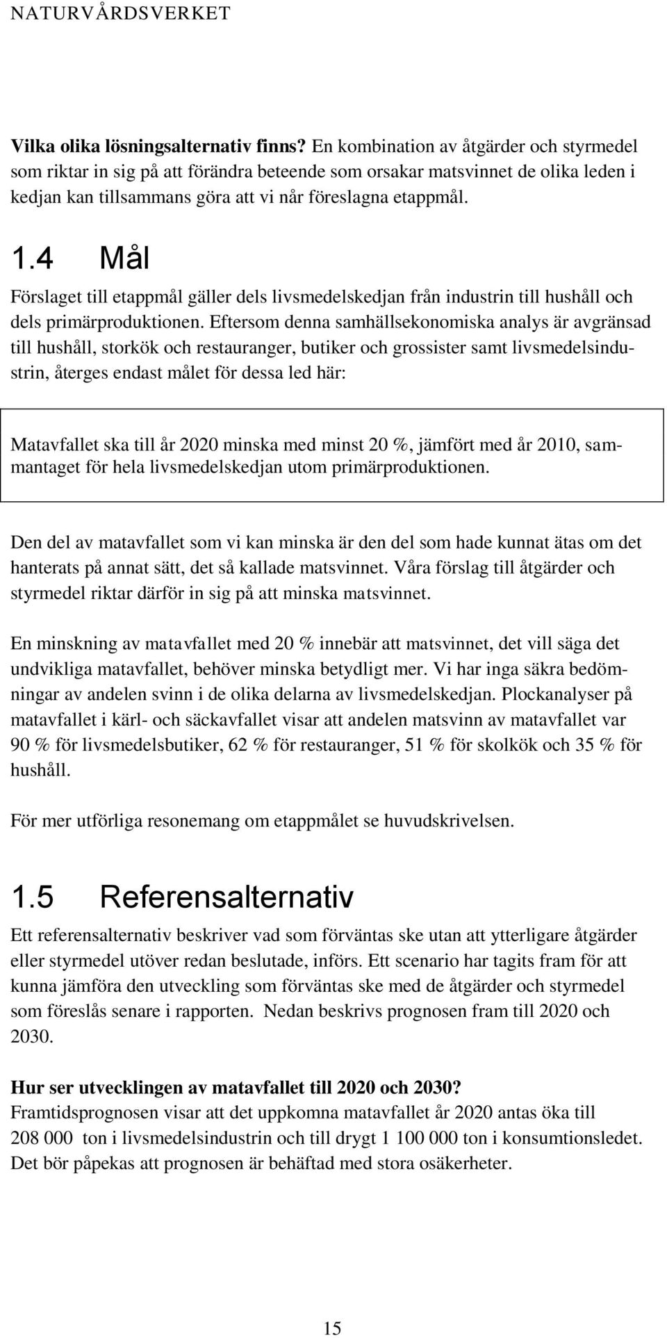 4 Mål Förslaget till etappmål gäller dels livsmedelskedjan från industrin till hushåll och dels primärproduktionen.