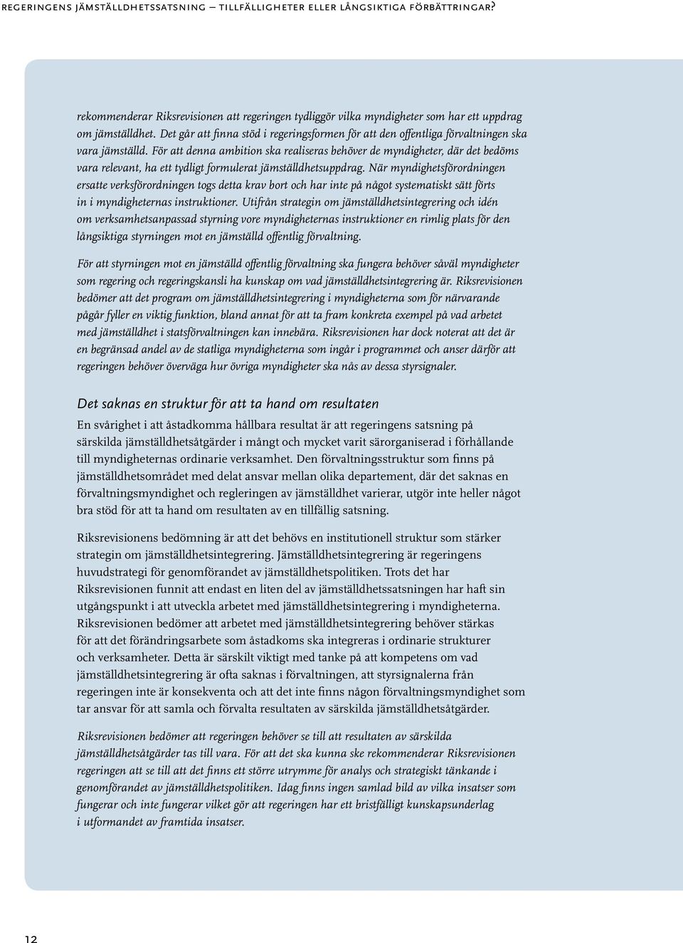 För att denna ambition ska realiseras behöver de myndigheter, där det bedöms vara relevant, ha ett tydligt formulerat jämställdhetsuppdrag.