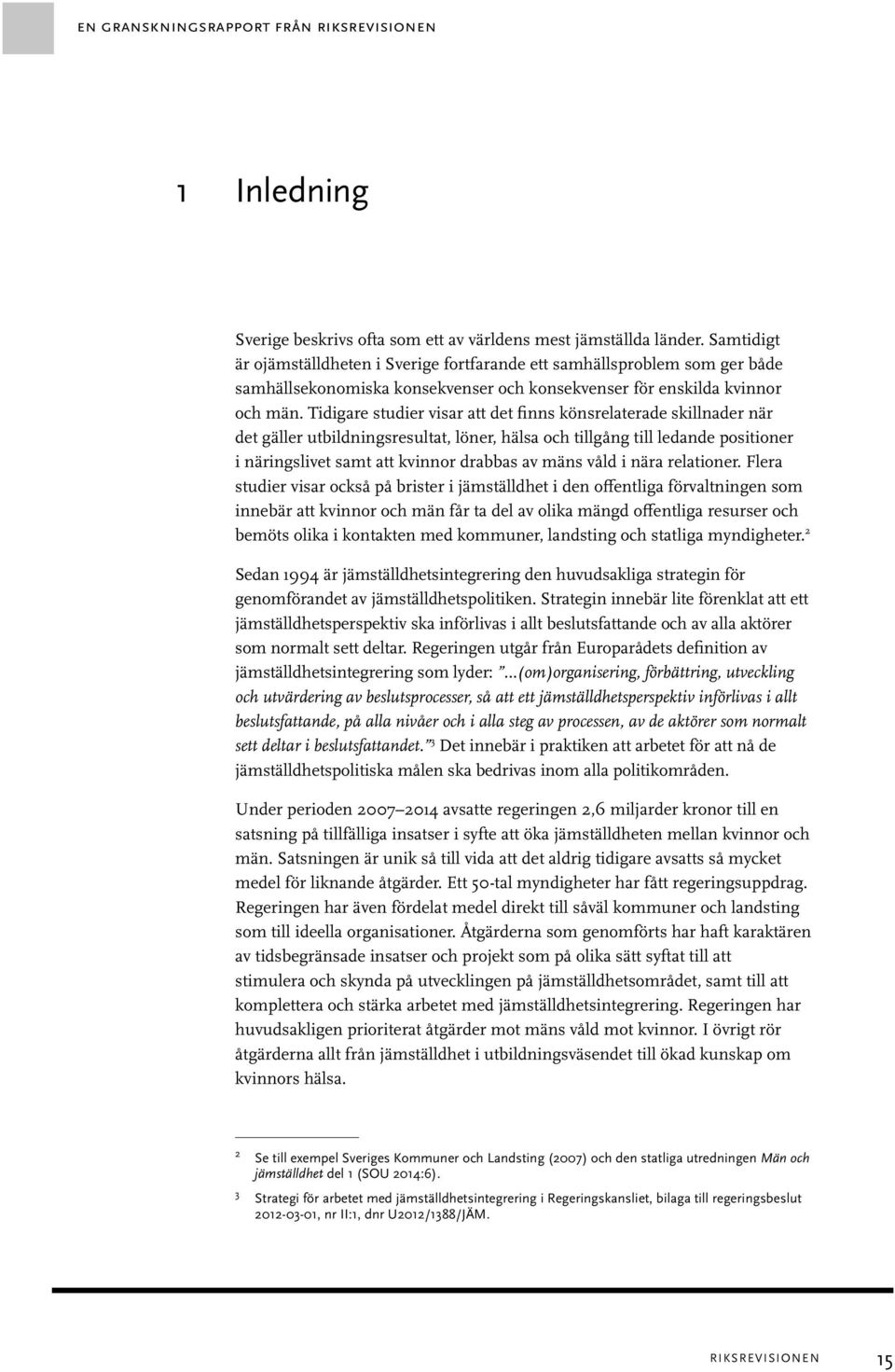 Tidigare studier visar att det finns könsrelaterade skillnader när det gäller utbildningsresultat, löner, hälsa och tillgång till ledande positioner i näringslivet samt att kvinnor drabbas av mäns