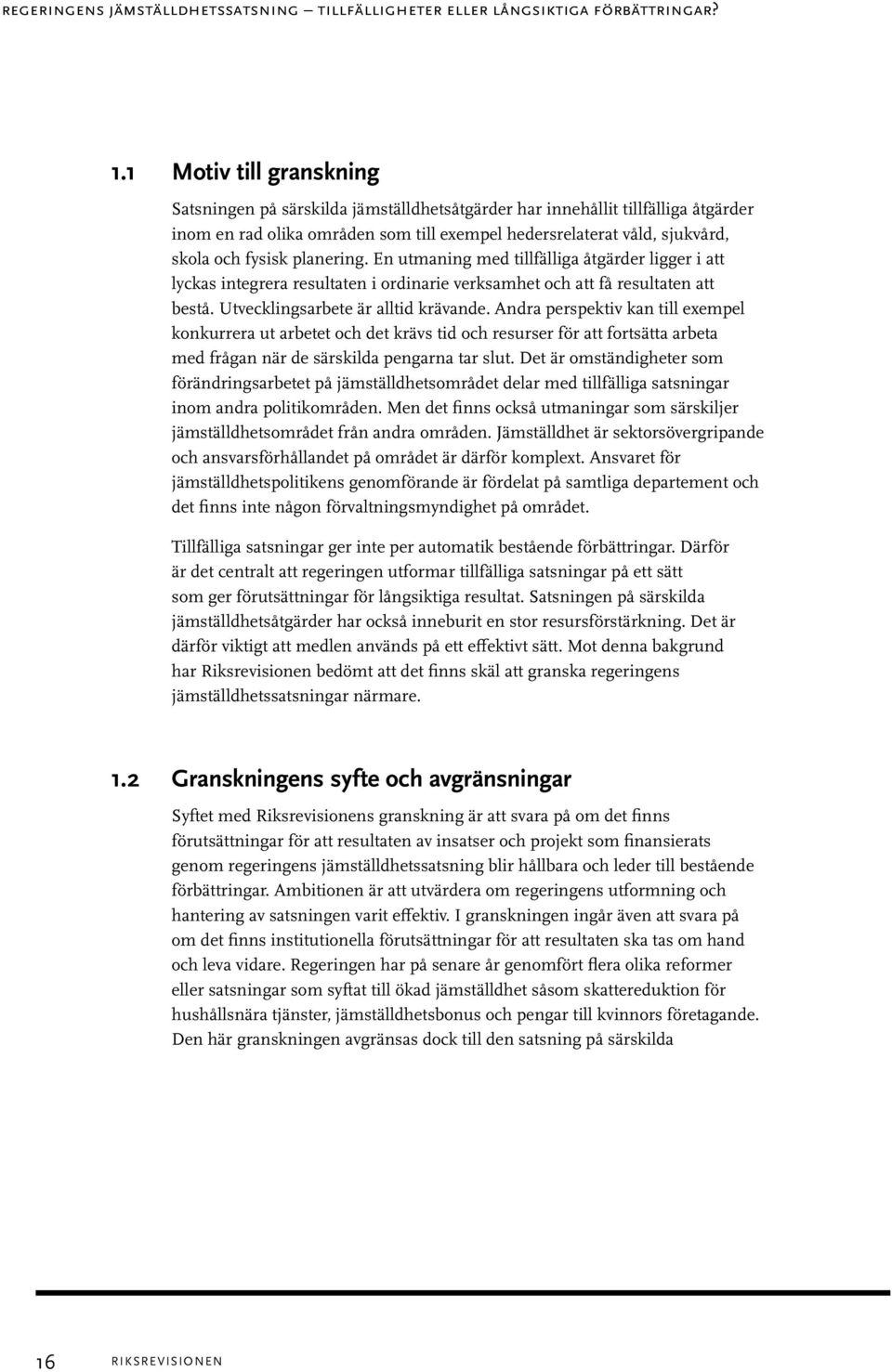 planering. En utmaning med tillfälliga åtgärder ligger i att lyckas integrera resultaten i ordinarie verksamhet och att få resultaten att bestå. Utvecklingsarbete är alltid krävande.