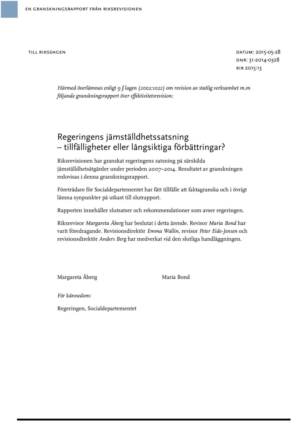 Riksrevisionen har granskat regeringens satsning på särskilda jämställdhetsåtgärder under perioden 2007 2014. Resultatet av granskningen redovisas i denna granskningsrapport.