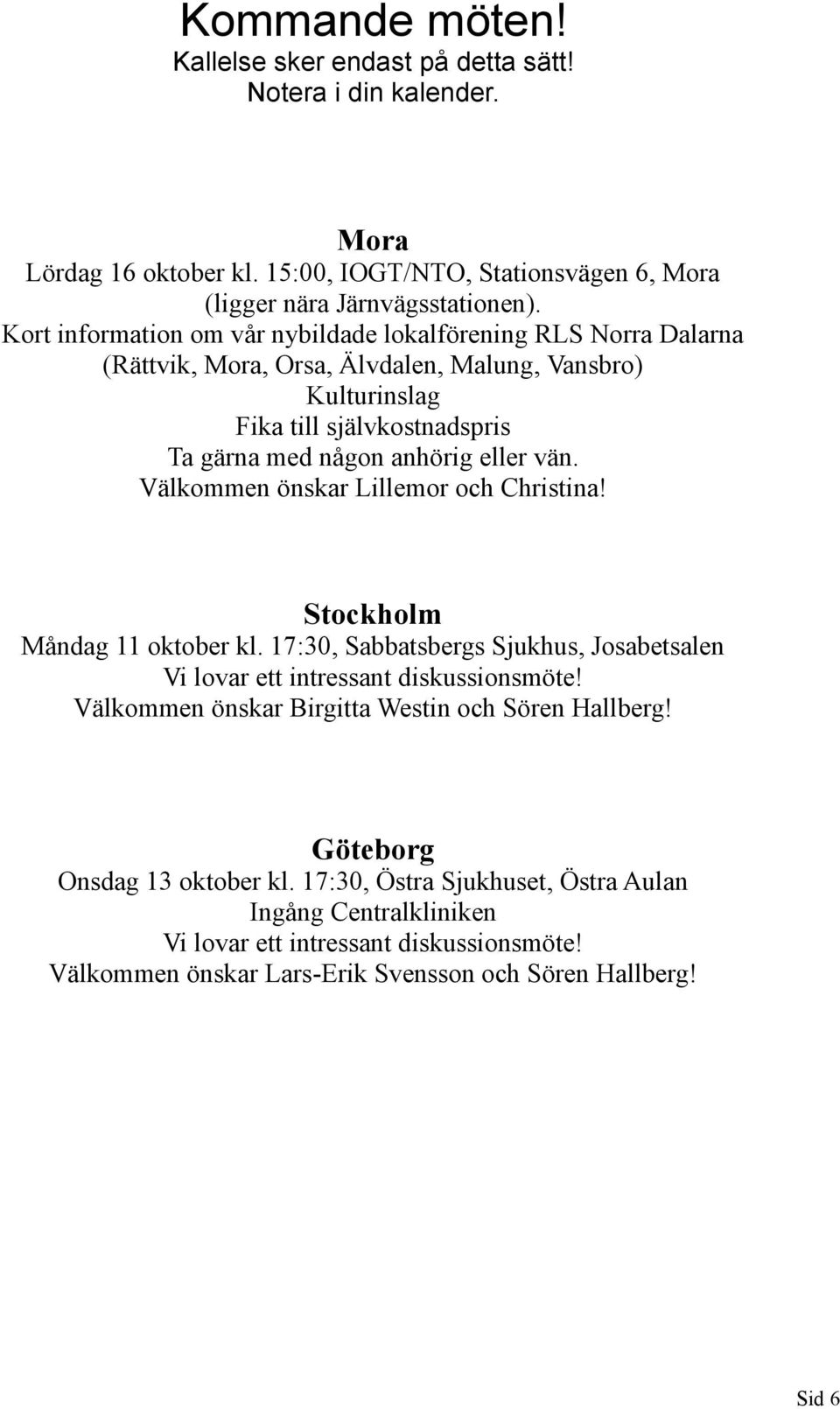 Välkommen önskar Lillemor och Christina! Stockholm Måndag 11 oktober kl. 17:30, Sabbatsbergs Sjukhus, Josabetsalen Vi lovar ett intressant diskussionsmöte!
