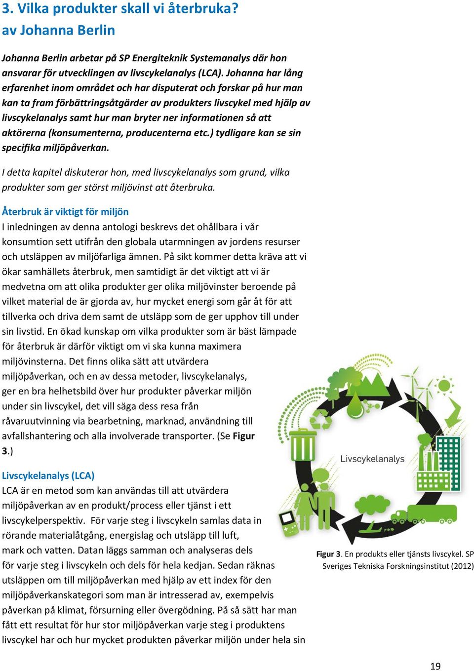 informationen så att aktörerna (konsumenterna, producenterna etc.) tydligare kan se sin specifika miljöpåverkan.