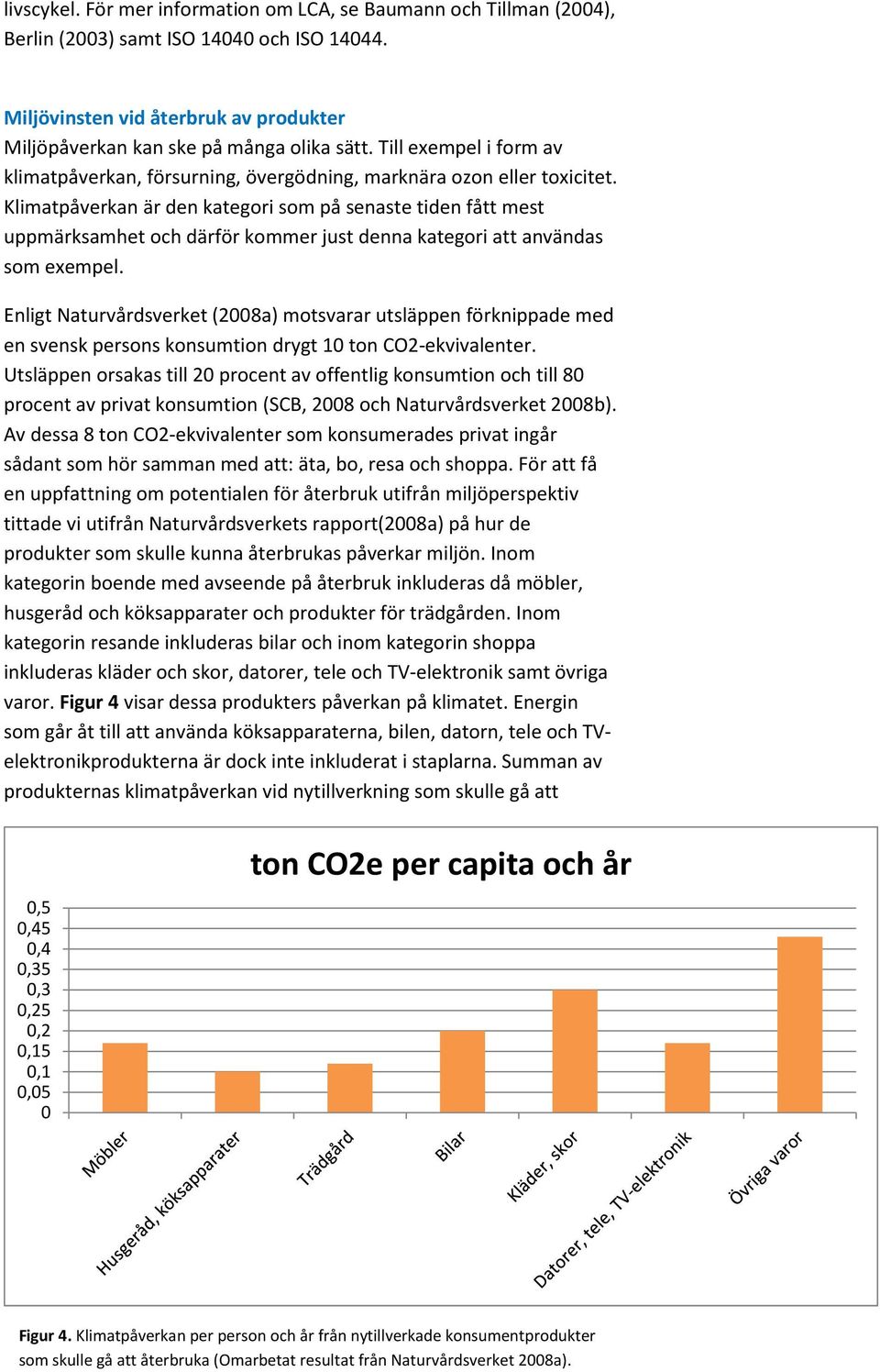 Klimatpåverkan är den kategori som på senaste tiden fått mest uppmärksamhet och därför kommer just denna kategori att användas som exempel.