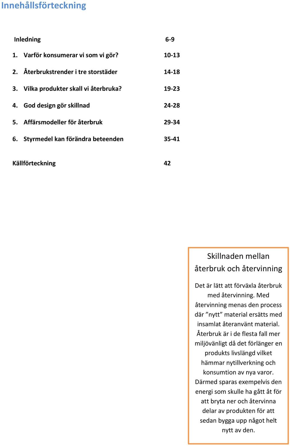 Styrmedel kan förändra beteenden 35-41 Källförteckning 42 Skillnaden mellan återbruk och återvinning Det är lätt att förväxla återbruk med återvinning.