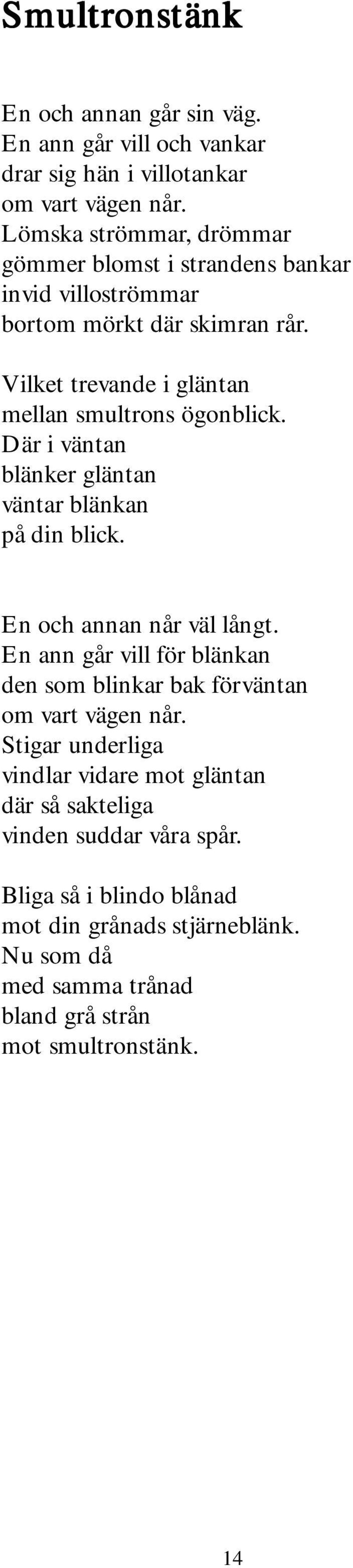 Där i väntan blänker gläntan väntar blänkan på din blick. En och annan når väl långt. En ann går vill för blänkan den som blinkar bak förväntan om vart vägen når.