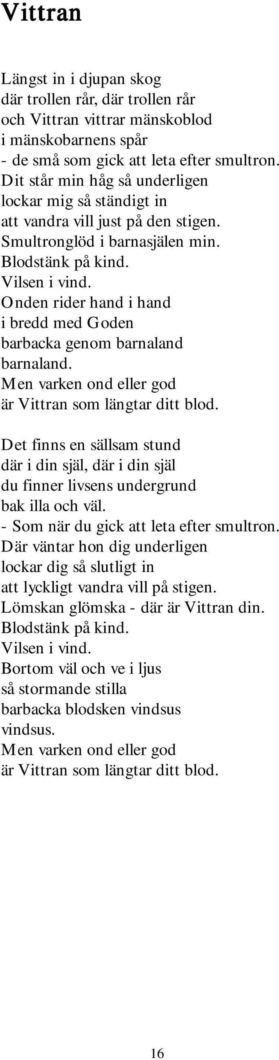 Onden rider hand i hand i bredd med Goden barbacka genom barnaland barnaland. Men varken ond eller god är Vittran som längtar ditt blod.