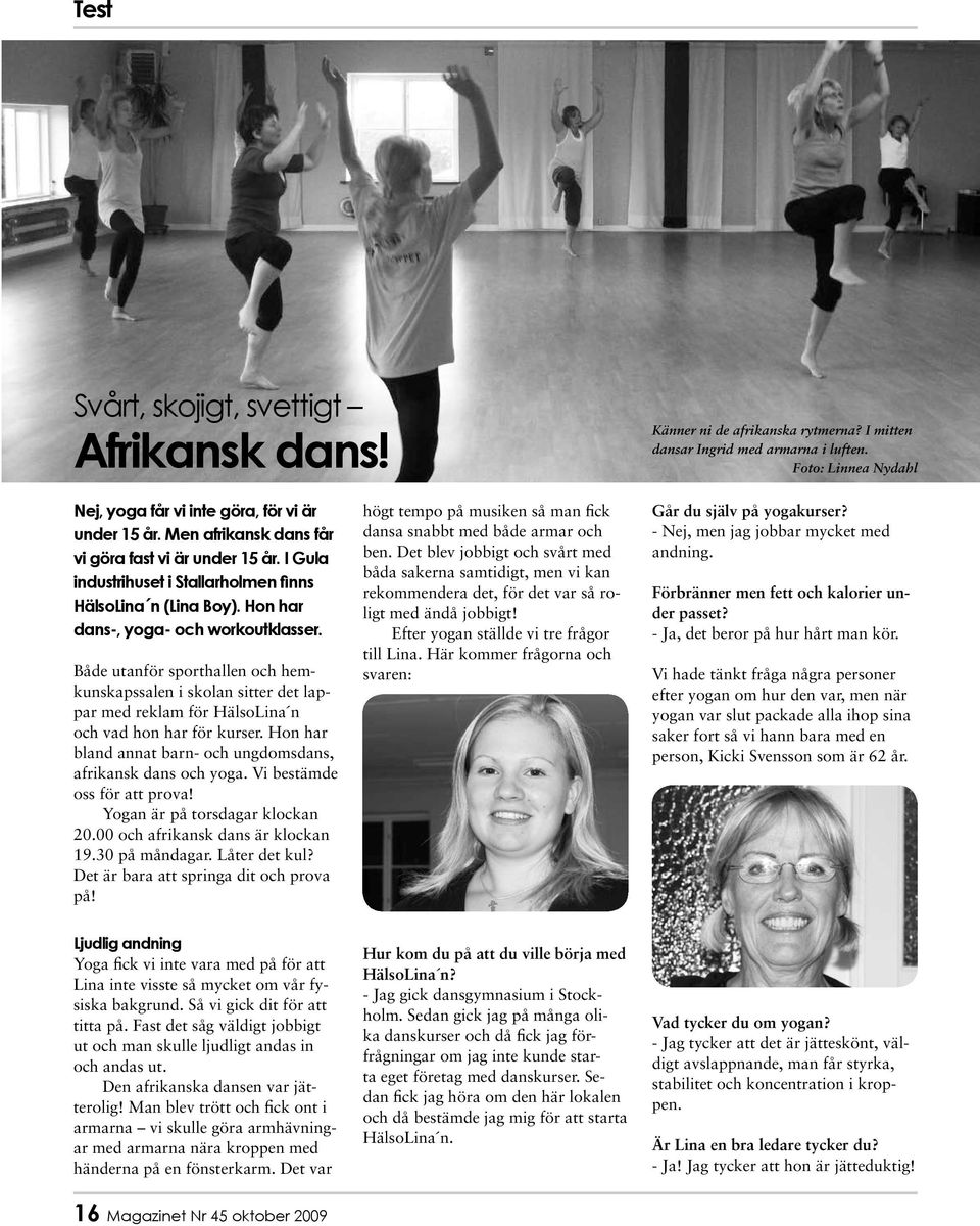 Både utanför sporthallen och hemkunskapssalen i skolan sitter det lappar med reklam för HälsoLina n och vad hon har för kurser. Hon har bland annat barn- och ungdomsdans, afrikansk dans och yoga.