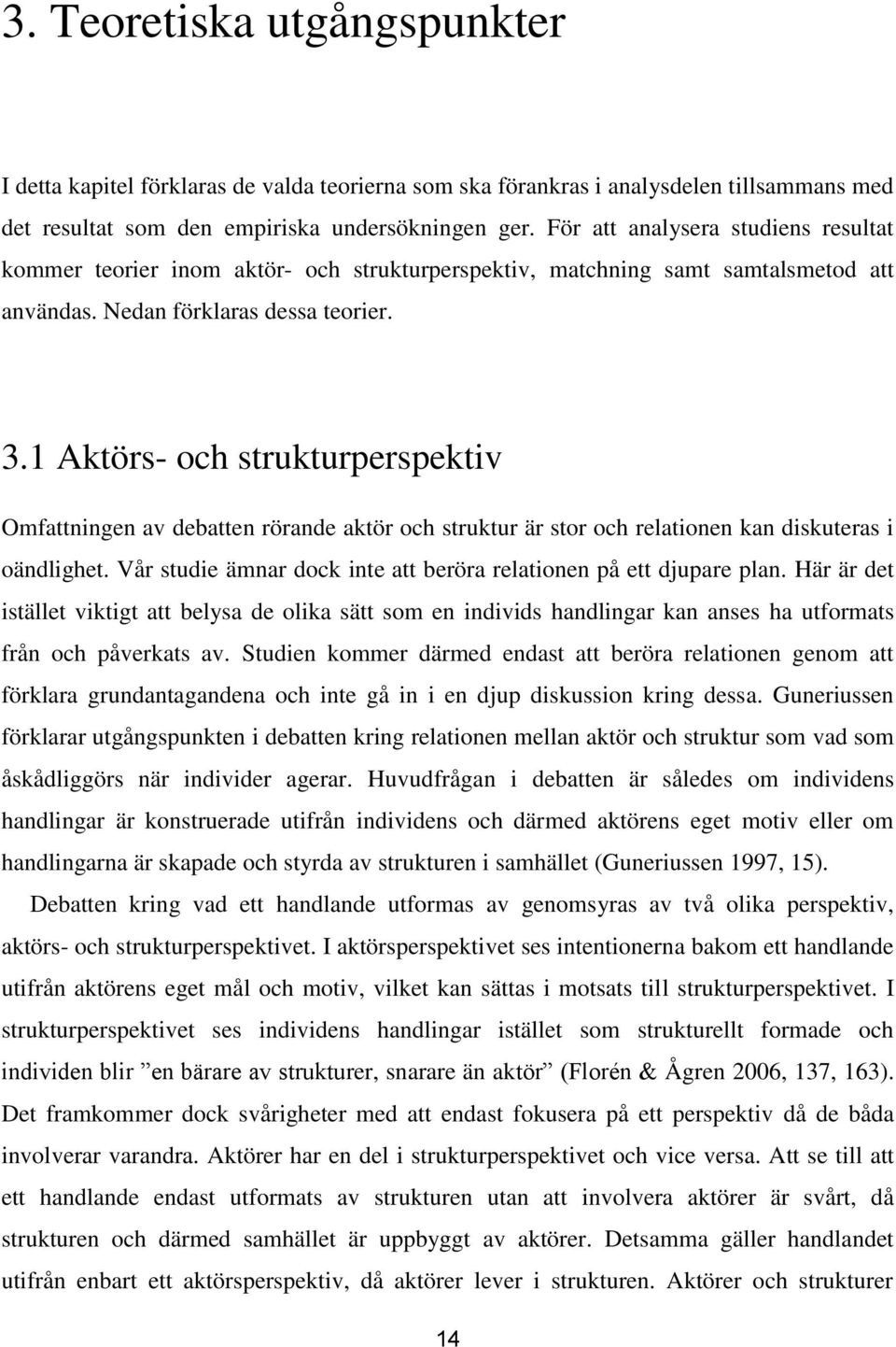 1 Aktörs- och strukturperspektiv Omfattningen av debatten rörande aktör och struktur är stor och relationen kan diskuteras i oändlighet.