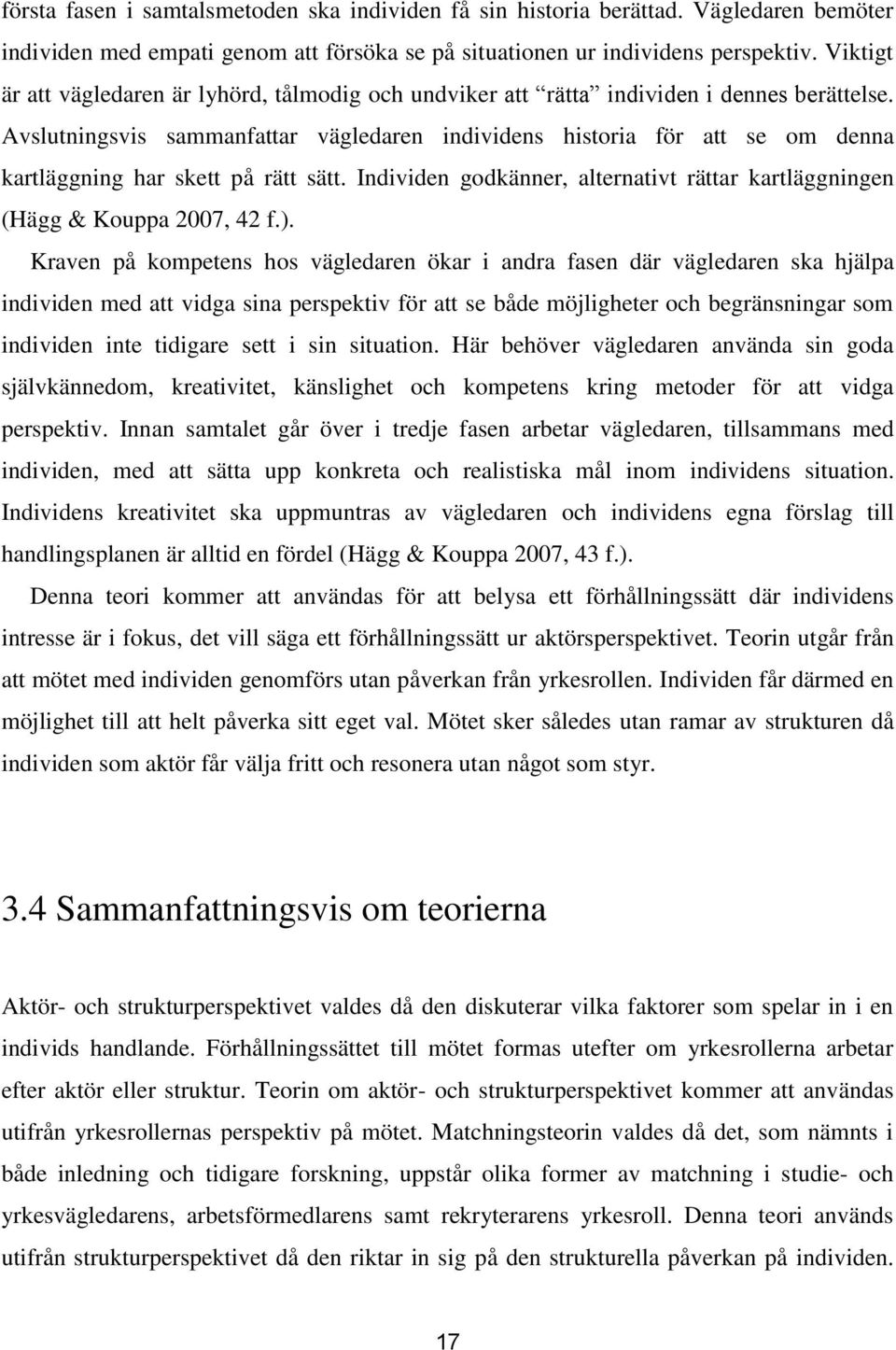 Avslutningsvis sammanfattar vägledaren individens historia för att se om denna kartläggning har skett på rätt sätt. Individen godkänner, alternativt rättar kartläggningen (Hägg & Kouppa 2007, 42 f.).