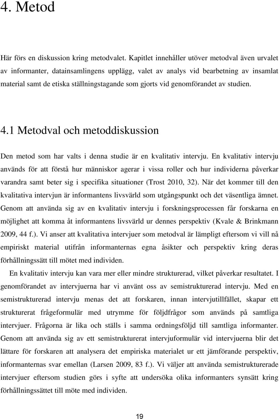 genomförandet av studien. 4.1 Metodval och metoddiskussion Den metod som har valts i denna studie är en kvalitativ intervju.