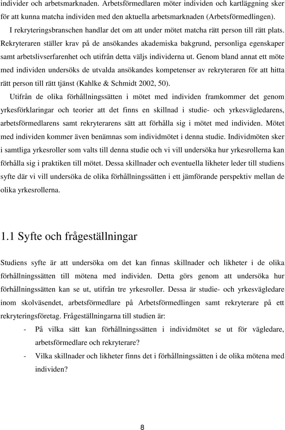 Rekryteraren ställer krav på de ansökandes akademiska bakgrund, personliga egenskaper samt arbetslivserfarenhet och utifrån detta väljs individerna ut.