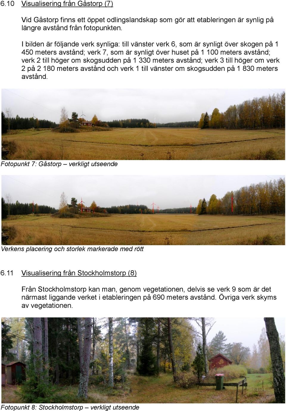 på 1 330 meters avstånd; verk 3 till höger om verk 2 på 2 180 meters avstånd och verk 1 till vänster om skogsudden på 1 830 meters avstånd.